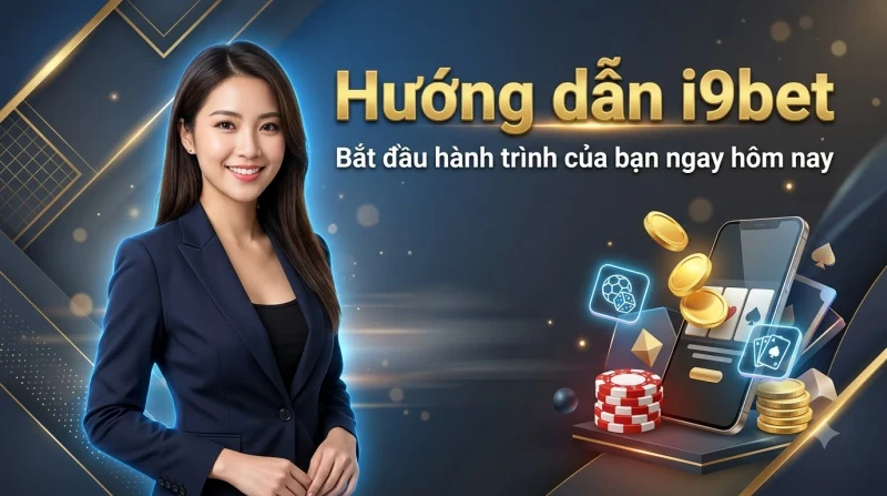 Hướng dẫn i9bet chi tiết từ A-Z cho người mới Hướng dẫn i9bet chi tiết từ A-Z cho người mới